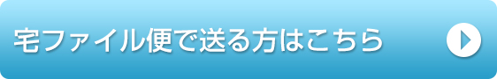 宅ファイル便で送る方はこちら