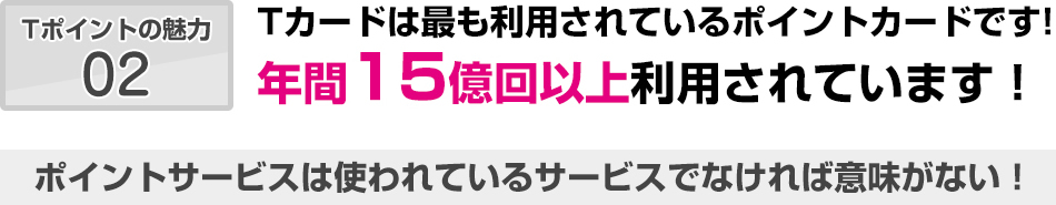 Tカードは最も利用されているポイントカードです!年間15億回以上利用されています！